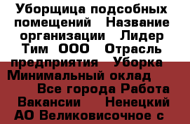 Уборщица подсобных помещений › Название организации ­ Лидер Тим, ООО › Отрасль предприятия ­ Уборка › Минимальный оклад ­ 28 500 - Все города Работа » Вакансии   . Ненецкий АО,Великовисочное с.